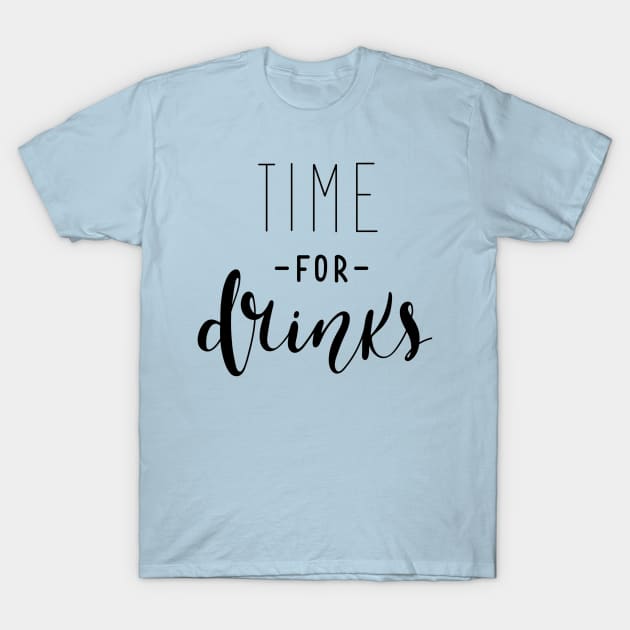 Time For Drinks Funny Quote - Alcohol Lovers T-Shirt by Artistic muss